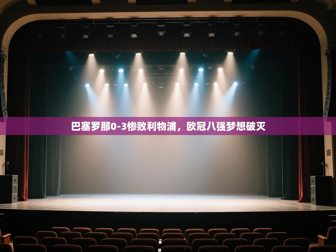 巴塞罗那0-3惨败利物浦，欧冠八强梦想破灭  第1张