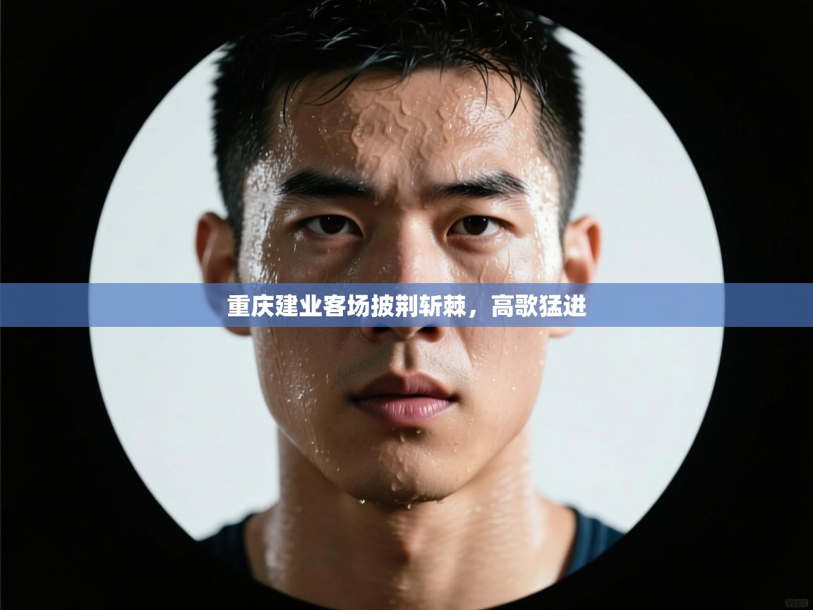 重庆建业客场披荆斩棘,高歌猛进 第2张